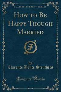 How to Be Happy Though Married (Classic Reprint)