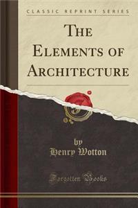 The Elements of Architecture (Classic Reprint)