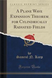 A Plane Wave Expansion Theorem for Cylindrically Radiated Fields (Classic Reprint)