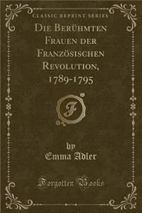 Die Berï¿½hmten Frauen Der Franzï¿½sischen Revolution, 1789-1795 (Classic Reprint)