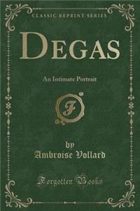 Degas: An Intimate Portrait (Classic Reprint)