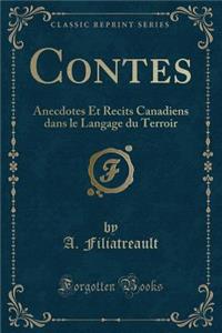 Contes: Anecdotes Et Recits Canadiens Dans Le Langage Du Terroir (Classic Reprint)