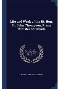 Life and Work of the Rt. Hon. Sir John Thompson, Prime Minister of Canada