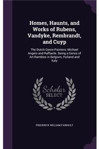 Homes, Haunts, and Works of Rubens, Vandyke, Rembrandt, and Cuyp