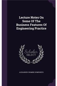 Lecture Notes on Some of the Business Features of Engineering Practice