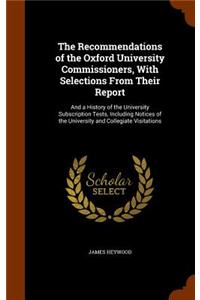 The Recommendations of the Oxford University Commissioners, With Selections From Their Report