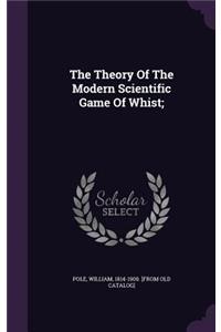 The Theory of the Modern Scientific Game of Whist;