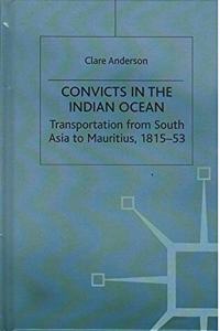 Convicts in the Indian Ocean Transportation from South Asia to Mauritius, 1815-53