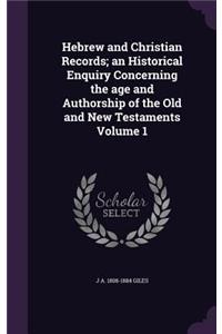 Hebrew and Christian Records; An Historical Enquiry Concerning the Age and Authorship of the Old and New Testaments Volume 1