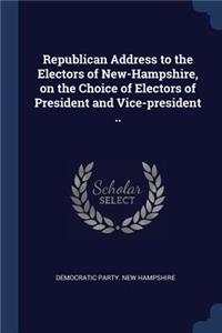 Republican Address to the Electors of New-Hampshire, on the Choice of Electors of President and Vice-president ..