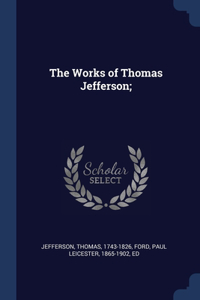 The Works of Thomas Jefferson;