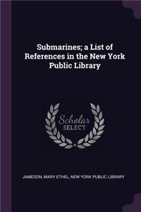 Submarines; a List of References in the New York Public Library