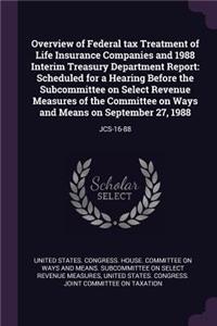Overview of Federal Tax Treatment of Life Insurance Companies and 1988 Interim Treasury Department Report