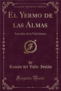 El Yermo de Las Almas: Episodios de la Vida Intima (Classic Reprint)
