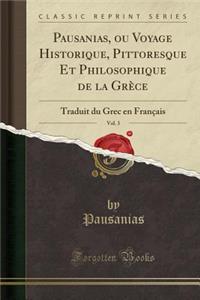 Pausanias, Ou Voyage Historique, Pittoresque Et Philosophique de la Grï¿½ce, Vol. 3: Traduit Du Grec En Franï¿½ais (Classic Reprint)