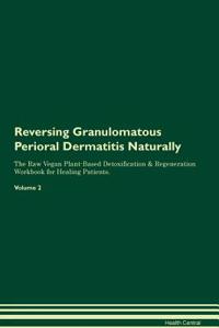 Reversing Granulomatous Perioral Dermatitis Naturally The Raw Vegan Plant-Based Detoxification & Regeneration Workbook for Healing Patients. Volume 2