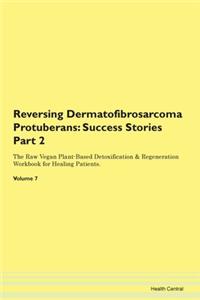 Reversing Dermatofibrosarcoma Protuberans: Success Stories Part 2 The Raw Vegan Plant-Based Detoxification & Regeneration Workbook for Healing Patients. Volume 7