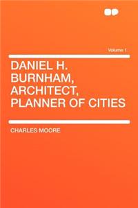 Daniel H. Burnham, Architect, Planner of Cities Volume 1