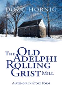 The Old Adelphi Rolling Grist Mill: A Memoir in Story Form