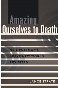 Amazing Ourselves to Death