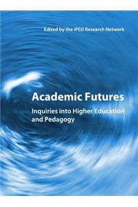 Academic Futures: Inquiries Into Higher Education and Pedagogy