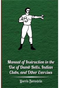 Manual Of Instruction In The Use Of Dumb Bells, Indian Clubs, And Other Exercises