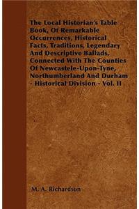 Local Historian's Table Book, of Remarkable Occurrences, Historical Facts, Traditions, Legendary and Descriptive Ballads, Connected with the Counties of Newcastele-Upon-Tyne, Northumberland and Durham - Historical Division - Vol. II