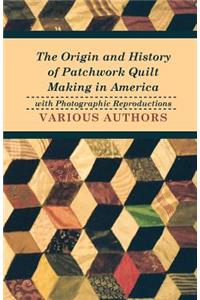 Origin and History of Patchwork Quilt Making in America with Photographic Reproductions