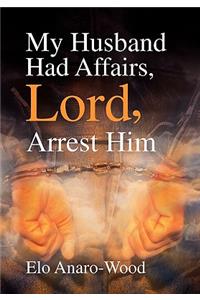 My Husband Had Affairs, Lord, Arrest Him