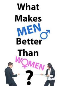 What Makes Men Better Than Women?
