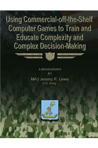 Using Commercial-off-the-Shelf Computer Games to Train and Educate Complexity and Complex Decision-Making