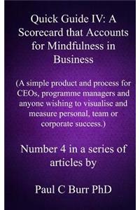 Quick Guide IV - A Scorecard that Accounts for Mindfulness in Business: A simple product and process for CEOs, programme managers and anyone wishing to visualise and measure personal, team or corporate success