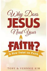 Why Does Jesus Need Your Faith?
