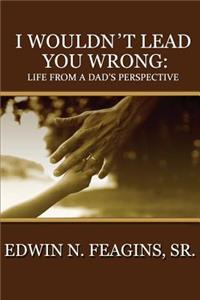 I Wouldn't Lead You Wrong: Life From A Dad's Perspective