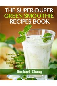 The Super-Duper Green Smoothie Recipe Book! Smoothie Cleanse Recipes for Liver D