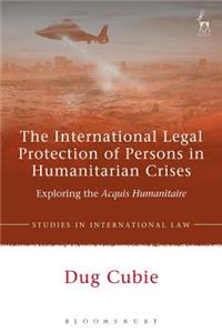 International Legal Protection of Persons in Humanitarian Crises