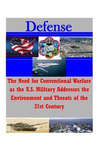 The Need for Conventional Warfare as the U.S. Military Addresses the Environment and Threats of the 21st Century