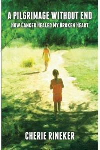 Pilgrimage Without End: How Cancer Healed My Broken Heart