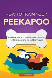 How to Train Your Peekapoo (Dog Training Collection): Combine Love and Kindness with Positive Reinforcement and No-Fail Techniques