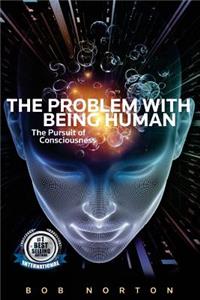 Problem with being Human: the Pursuit of Consciousness