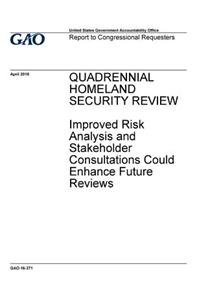 QUADRENNIAL HOMELAND SECURITY REVIEW Improved Risk Analysis and Stakeholder Consultations Could Enhance Future Reviews