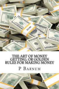 Art of Money Getting, or Golden Rules for Making Money