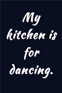 My kitchen is for dancing.