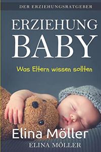 Der Erziehungsratgeber: Erziehung Baby: Der Schlüssel zum glücklichen Kind - Elina Möller