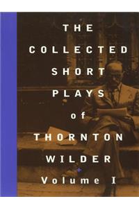 The Collected Short Plays of Thornton Wilder: Volume I