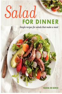 Salad for Dinner: Simple Recipes for Salads That Make a Meal