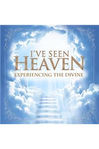 I've Seen Heaven: Experiencing the Divine