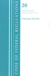 Code of Federal Regulations, Title 20 Employee Benefits 500-656, Revised as of April 1, 2021