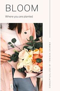 Bloom : Where you are planted