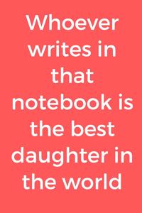Whoever writes in that notebook is the best daughter in the world